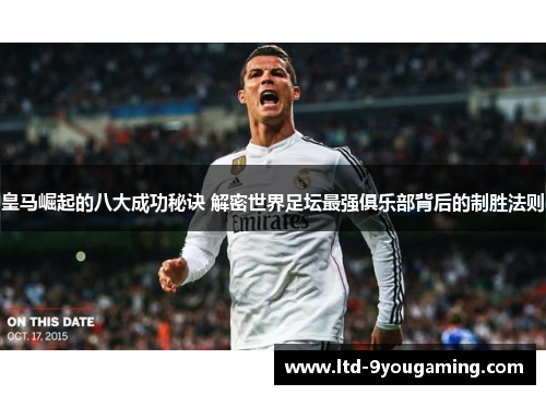 皇马崛起的八大成功秘诀 解密世界足坛最强俱乐部背后的制胜法则 皇马崛起的八大成功秘诀 解密世界足坛最强俱乐部背后的制胜法则