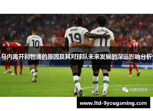 马内离开利物浦的原因及其对球队未来发展的深远影响分析